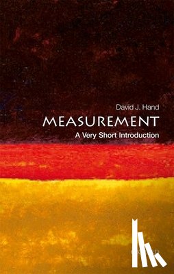 Hand, David J. (Senior Research Investigator and Emeritus Professor of Mathematics at Imperial College, London, and Chief Scientific Advisor to Winton Capital Management) - Measurement: A Very Short Introduction