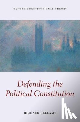 Bellamy, Richard (Professor of Political Science - Defending the Political Constitution