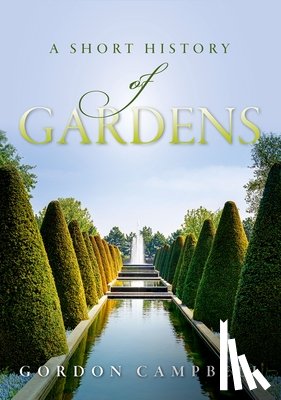 Gordon (Professor of Renaissance Studies, University of Leicester) Campbell - A Short History of Gardens