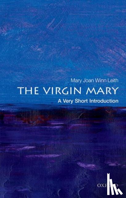 Leith, Mary Joan Winn (Professor, Department of Religious Studies and Theology, Stonehill College) - The Virgin Mary: A Very Short Introduction