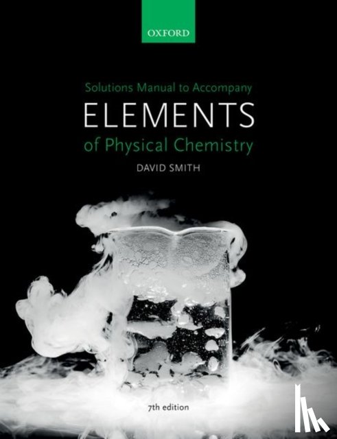 Smith, David (Faculty Education Director and Undergraduate Dean for the Faculty of Science - Solutions Manual to accompany Elements of Physical Chemistry 7e