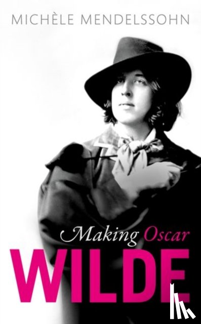 Michele (Associate Professor of English, Associate Professor of English, Mansfield College, Oxford) Mendelssohn - Making Oscar Wilde