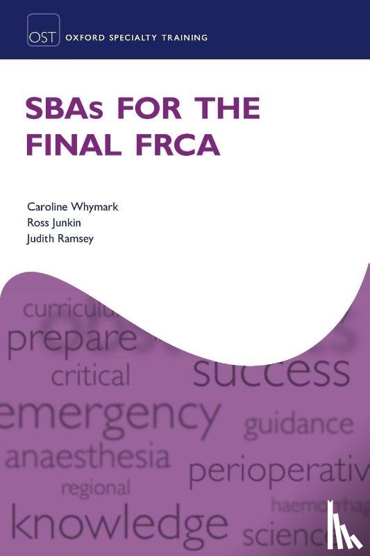 Whymark, Caroline (Consultant in Anaesthesia and Pain Medicine, Junkin, Ross (Consultant in Anaesthesia, Ramsey, Judith (Consultant in Anaesthesia and Intensive Care Medicine - SBAs for the Final FRCA