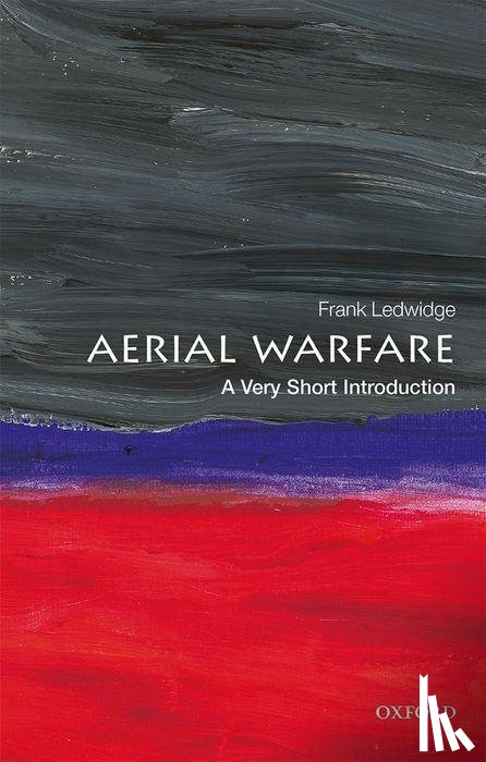 Ledwidge, Frank (Senior Fellow in Air Power and International Security at the Royal Air Force College at Cranwell) - Aerial Warfare: A Very Short Introduction