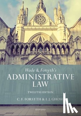 Wade, William (Formerly Emeritus Rouse Ball Professor of English Law, Forsyth, Christopher (Formerly Professor of Public Law and Private International Law, Ghosh, Julian (Barrister - Wade & Forsyth's Administrative Law