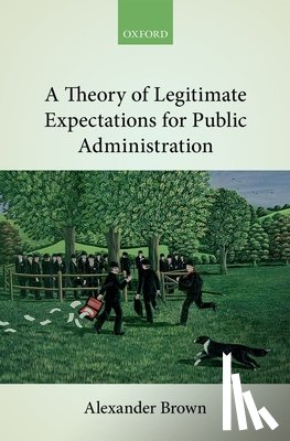 Brown, Alexander (Reader in Political and Legal Theory - A Theory of Legitimate Expectations for Public Administration