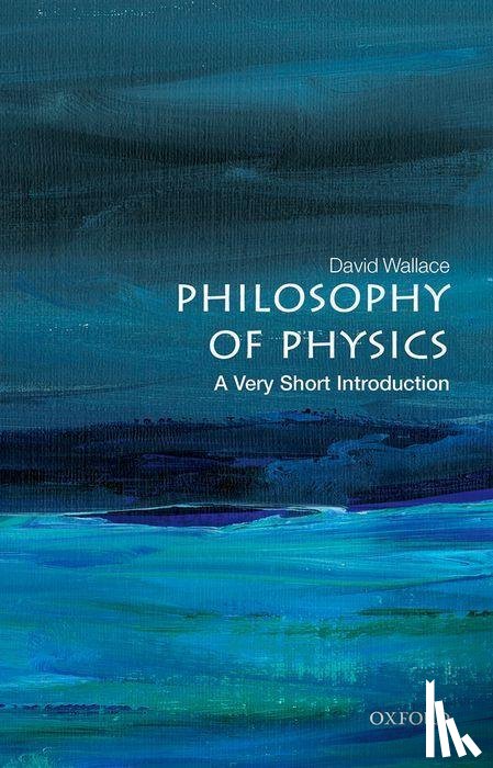 Wallace, David (Mellon Professor of Philosophy of Science, University of Pittsburgh) - Philosophy of Physics: A Very Short Introduction