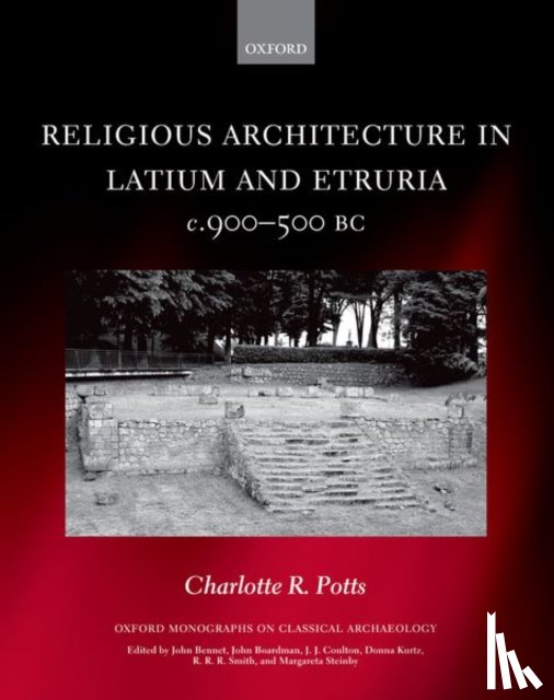 Potts, Charlotte R. (Sybille Haynes Associate Professor in Etruscan and Italic Archaeology and Art and the Katherine and Leonard Woolley Fellow at Somerville College - Religious Architecture in Latium and Etruria, c. 900-500 BC