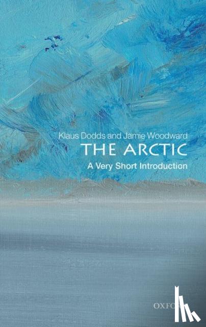Dodds, Klaus (Professor of Geopolitics, Royal Holloway University of London), Woodward, Jamie (Professor of Physical Geography, The University of Manchester) - The Arctic: A Very Short Introduction