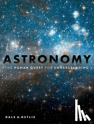 Ostlie, Dale A. (Emeritus Professor of Physics, Emeritus Professor of Physics, Weber State University) - Astronomy: The Human Quest for Understanding