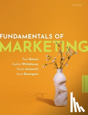 Baines, Paul (Professor of Political Marketing and Associate Dean (Business & Civic Engagement), Whitehouse, Sophie (Teaching Fellow in Marketing, Rosengren, Sara (Professor of Marketing and Retailing; and Head of the Center for Retailing - Fundamentals of Marketing