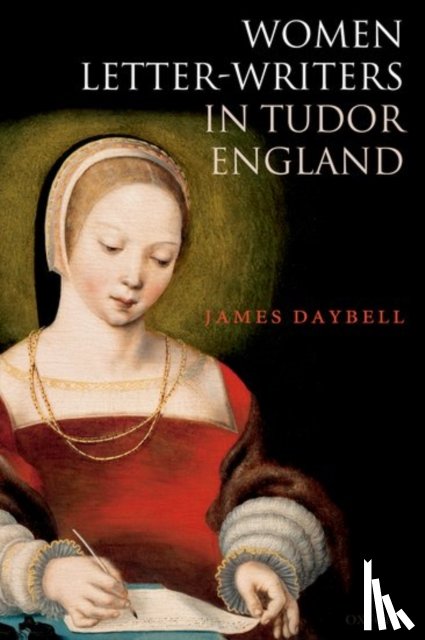 Daybell, James (Professor of Early Modern British History - Women Letter-Writers in Tudor England