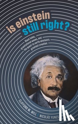 Will, Clifford M. (Distinguished Professor, Yunes, Nicolas (Professor - Is Einstein Still Right?