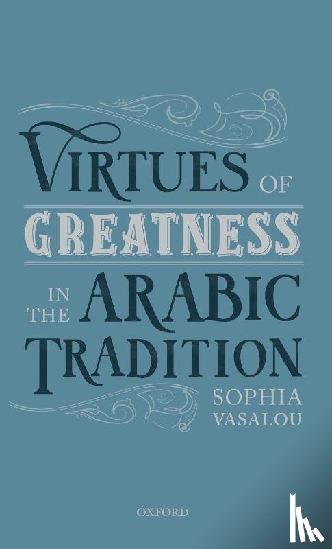 Vasalou, Sophia (Senior Lecturer and Birmingham Fellow in Philosophical Theology - Virtues of Greatness in the Arabic Tradition