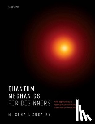 Zubairy, M. Suhail (University Distinguished Professor and Munnerlyn-Heep Chair in Quantum Optics - Quantum Mechanics for Beginners