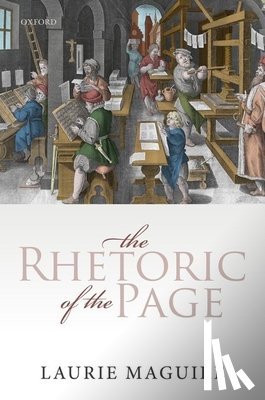 Maguire, Laurie (Professor of English, Oxford University and Tutorial Fellow, Professor of English, Oxford University and Tutorial Fellow, Magdalen College) - The Rhetoric of the Page