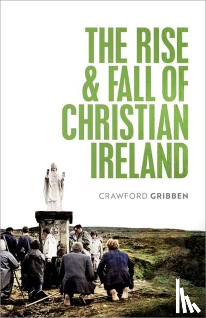 Gribben, Crawford (Professor of Early Modern British History - The Rise and Fall of Christian Ireland