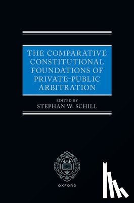 Schill, Stephan W. - The Comparative Constitutional Foundations of Private-Public Arbitration