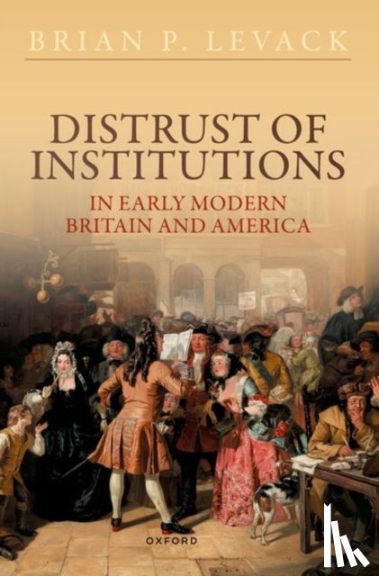 Levack, Prof Brian P. (John E. Green Regents Professor Emeritus in History - Distrust of Institutions in Early Modern Britain and America