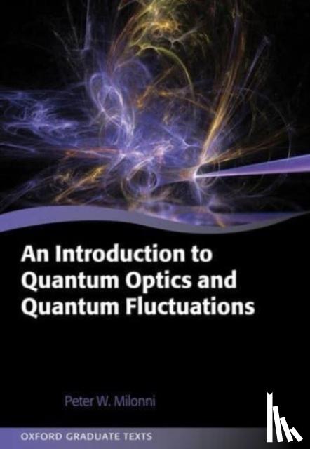 Milonni, Prof Peter (Laboratory Fellow and Research Professor, Laboratory Fellow and Research Professor, Los Alamos National Laboratory and University of Rochester) - An Introduction to Quantum Optics and Quantum Fluctuations