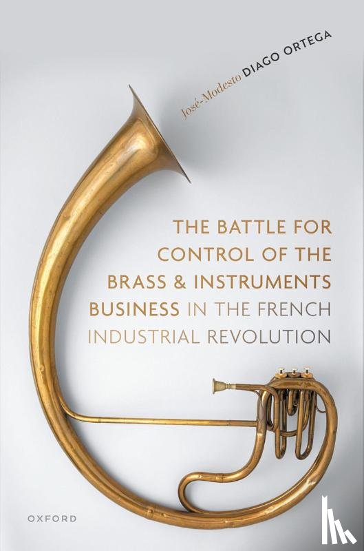 Diago Ortega, Jose-Modesto (Professor of Saxophone and Organology - The Battle for Control of the Brass and Instruments Business in the French Industrial Revolution