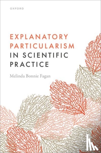 Fagan, Melinda Bonnie (University of Utah) - Explanatory Particularism in Scientific Practice