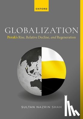 Shah, Sultan Nazrin (Ruler of Perak and the Deputy King of Malaysia) - Globalization: Perak's Rise, Relative Decline, and Regeneration