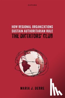 Debre, Maria J. (Professor of International Relations - How Regional Organizations Sustain Authoritarian Rule