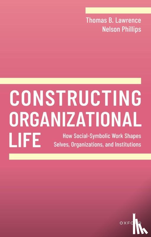 Lawrence, Thomas B. (Professor of Strategy, Phillips, Nelson (Vice Chair for Academic Technology Management in the College of Engineering - Constructing Organizational Life