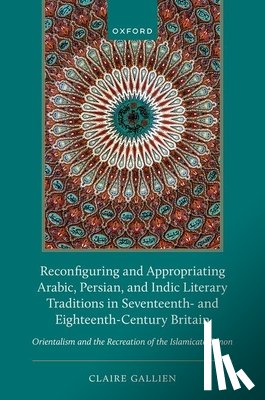 Gallien, Claire (Senior Lecturer - Reconfiguring and Appropriating Arabic, Persian, and Indic Literary Traditions in Seventeenth- and Eighteenth-Century Britain