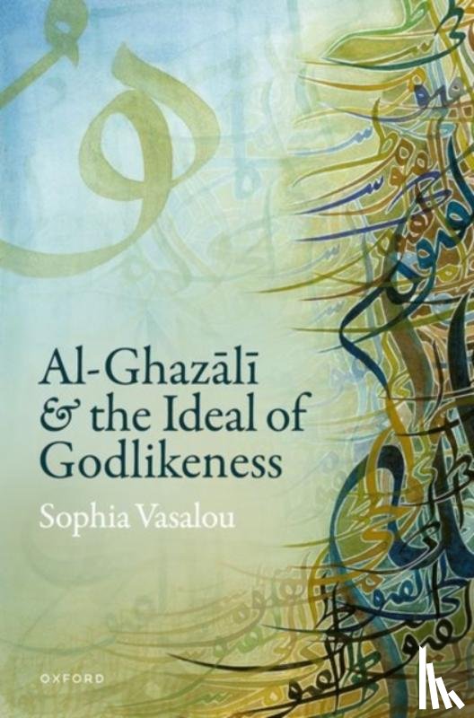Vasalou, Sophia (Associate Professor of Philosophical Theology - Al-Ghazali and the Ideal of Godlikeness