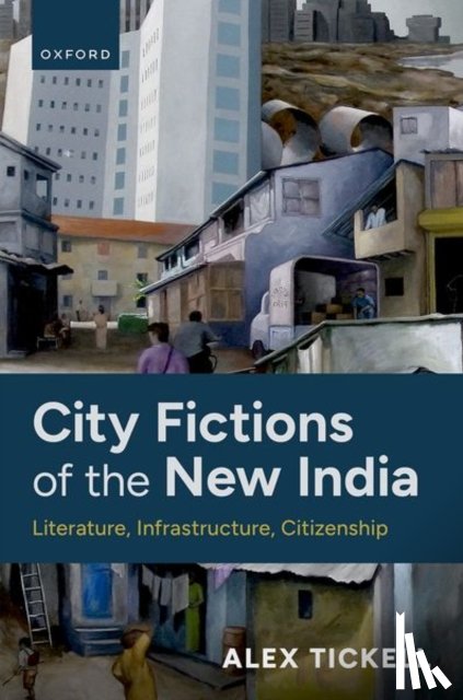 Tickell, Alex (Professor of Global Literatures in English - City Fictions of the New India
