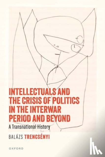 Trencsenyi, Balazs (Professor - Intellectuals and the Crisis of Politics in the Interwar Period and Beyond
