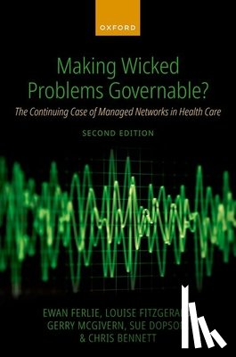 Ferlie, Ewan (Professor of Public Services Management, FitzGerald, Louise (Emeritus Professor, McGivern, Gerry (Professor of Public Services Management and Organisation, Dopson, Sue (Deputy Dean for People and Equity - Making Wicked Problems Governable?