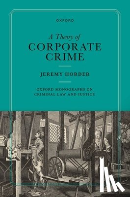 Horder, Prof Jeremy (Professor of Criminal Law - A Theory of Corporate Crime