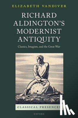 Vandiver, Elizabeth (Clement Biddle Penrose Professor of Latin and Classics - Richard Aldington's Modernist Antiquity