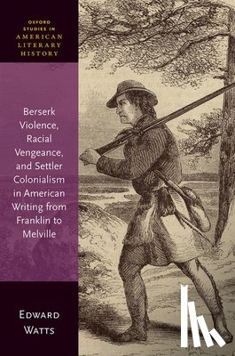 Watts, Edward (Professor Emeritus - Berserk Violence, Racial Vengeance, and Settler Colonialism in American Writing from Franklin to Melville