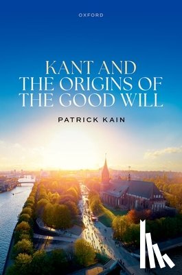 Kain, Patrick (Associate Professor of Philosophy - Kant and the Origins of the Good Will