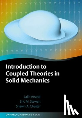 Anand, Lallit (Warren and Towneley Rohsenow Professor of Mechanical Engineering, Stewart, Eric M. (Assistant Professor of Mechanical Engineering, Chester, Shawn A. (Associate Professor of Mechanical Engineering - Introduction to Coupled Theories in Solid Mechanics
