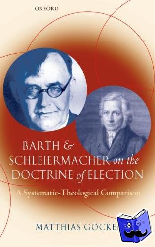 Gockel, Matthias (assistant pastor in a congregation near Wittenberg, Germany) - Barth and Schleiermacher on the Doctrine of Election
