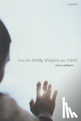 Gallagher, Shaun (Department of Philosophy - How the Body Shapes the Mind