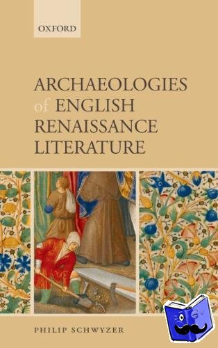 Schwyzer, Philip (Senior Lecturer in Renaissance Literature and Culture, University of Exeter) - Archaeologies of English Renaissance Literature