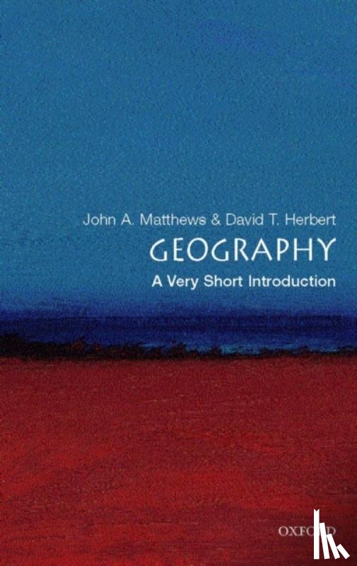 Matthews, John A. (Professor of Physical Geography at the University of Wales Swansea), Herbert, David T. (Emeritus Professor of Geography and Honorary Fellow of Swansea University) - Geography: A Very Short Introduction