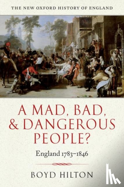 Hilton, Boyd (Professor of Modern British History, University of Cambridge, and Fellow of Trinity College) - A Mad, Bad, and Dangerous People?