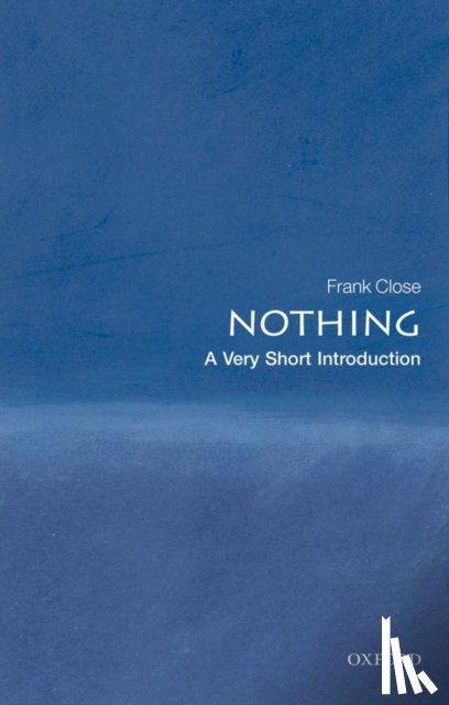 Close, Frank (Professor of Theoretical Physics and Fellow of Exeter College, University of Oxford) - Nothing: A Very Short Introduction