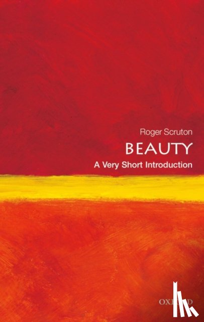 Scruton, Roger (Research Professor, Institute for the Psychological Sciences, Arlington, Virginia) - Beauty: A Very Short Introduction