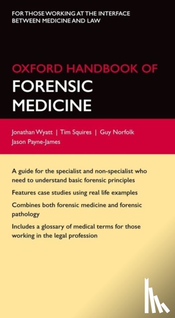 Wyatt, Jonathan P. (Emergency Department Consultant and Forensic Physician, Squires, Tim (Developer, Norfolk, Guy (Founding President, Payne-James, Jason - Oxford Handbook of Forensic Medicine