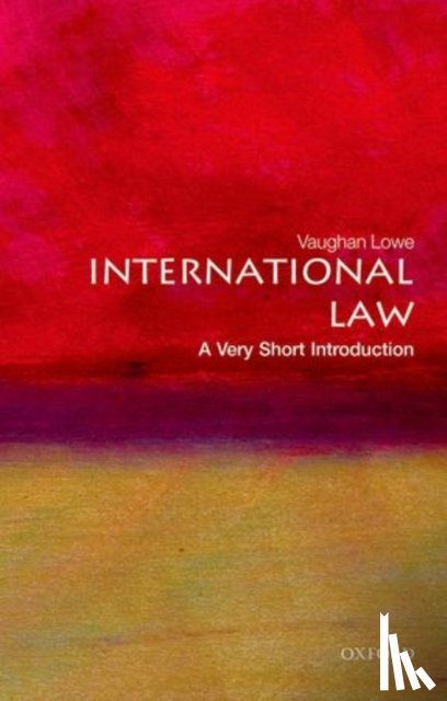Lowe, Vaughan (Emeritus Chichele Professor of Public International Law and Fellow of All Souls College, University of Oxford) - International Law: A Very Short Introduction