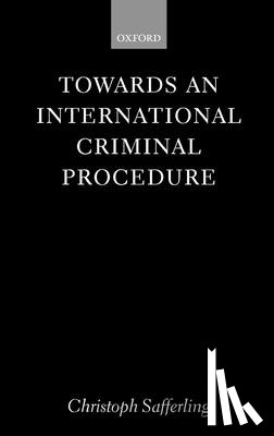 Safferling, Christoph (Assistant Professor in the Law Faculty - Towards an International Criminal Procedure