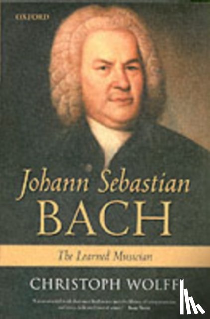 Wolff, Christoph (, William Powell Mason Professor of Music and dean of the Graduate School of Arts and Sciences at Harvard University) - Johann Sebastian Bach